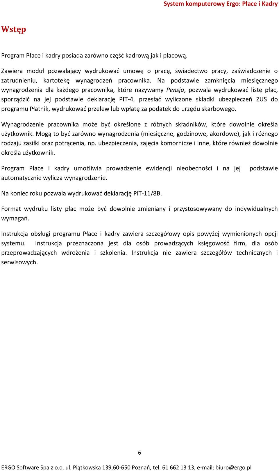 Na podstawie zamknięcia miesięcznego wynagrodzenia dla każdego pracownika, które nazywamy Pensja, pozwala wydrukować listę płac, sporządzić na jej podstawie deklarację PIT-4, przesłać wyliczone