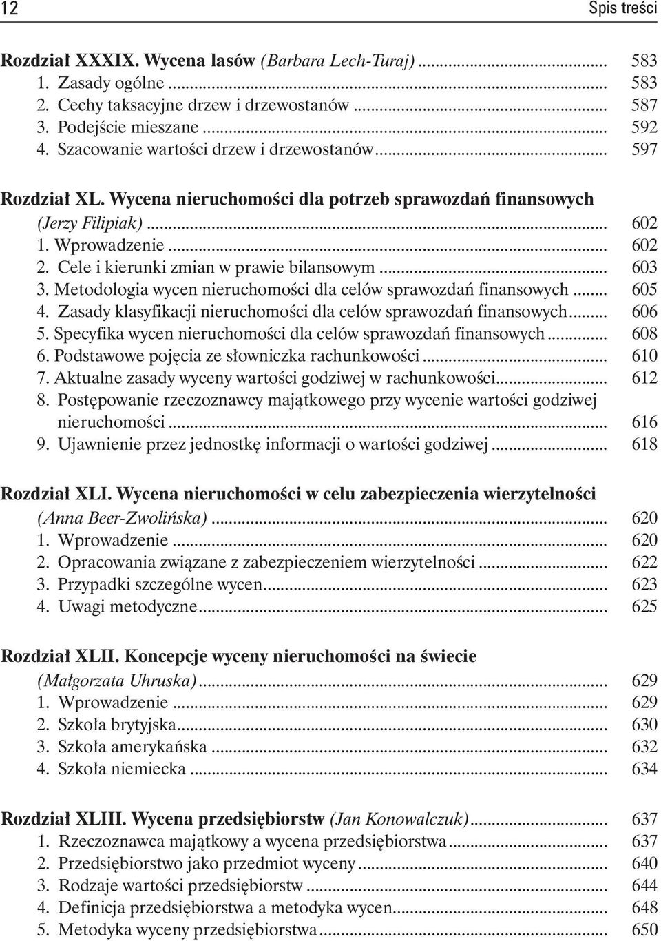 Cele i kierunki zmian w prawie bilansowym... 603 3. Metodologia wycen nieruchomości dla celów sprawozdań finansowych... 605 4. Zasady klasyfikacji nieruchomości dla celów sprawozdań finansowych.