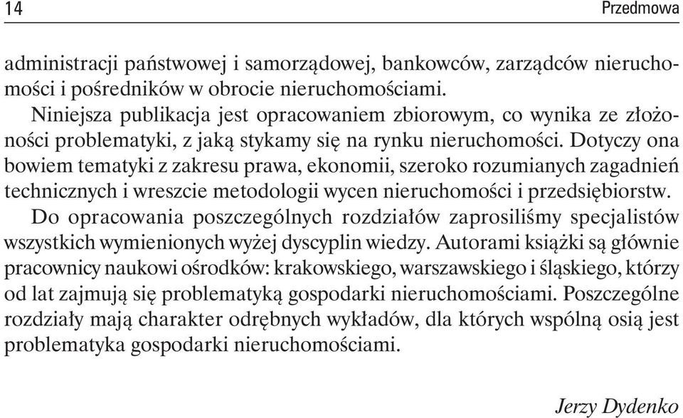 Dotyczy ona bowiem tematyki z zakresu prawa, ekonomii, szeroko rozumianych zagadnień technicznych i wreszcie metodologii wycen nieruchomości i przedsiębiorstw.