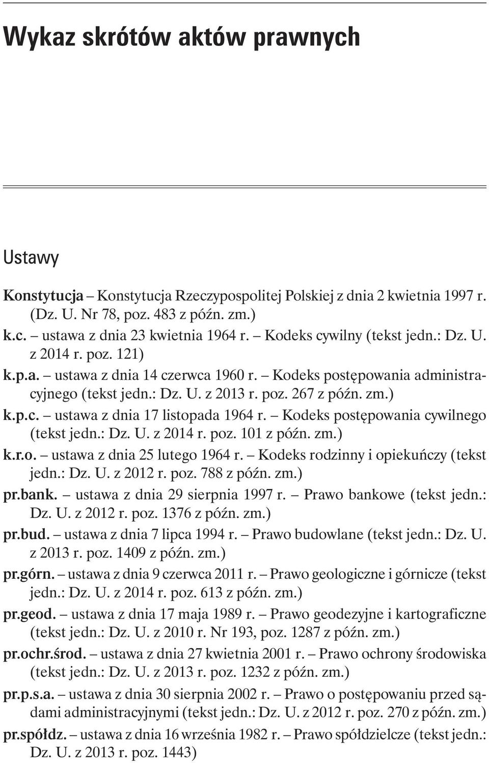 Kodeks postępowania cywilnego (tekst jedn.: Dz. U. z 2014 r. poz. 101 z późn. zm.) k.r.o. ustawa z dnia 25 lutego 1964 r. Kodeks rodzinny i opiekuńczy (tekst jedn.: Dz. U. z 2012 r. poz. 788 z późn.