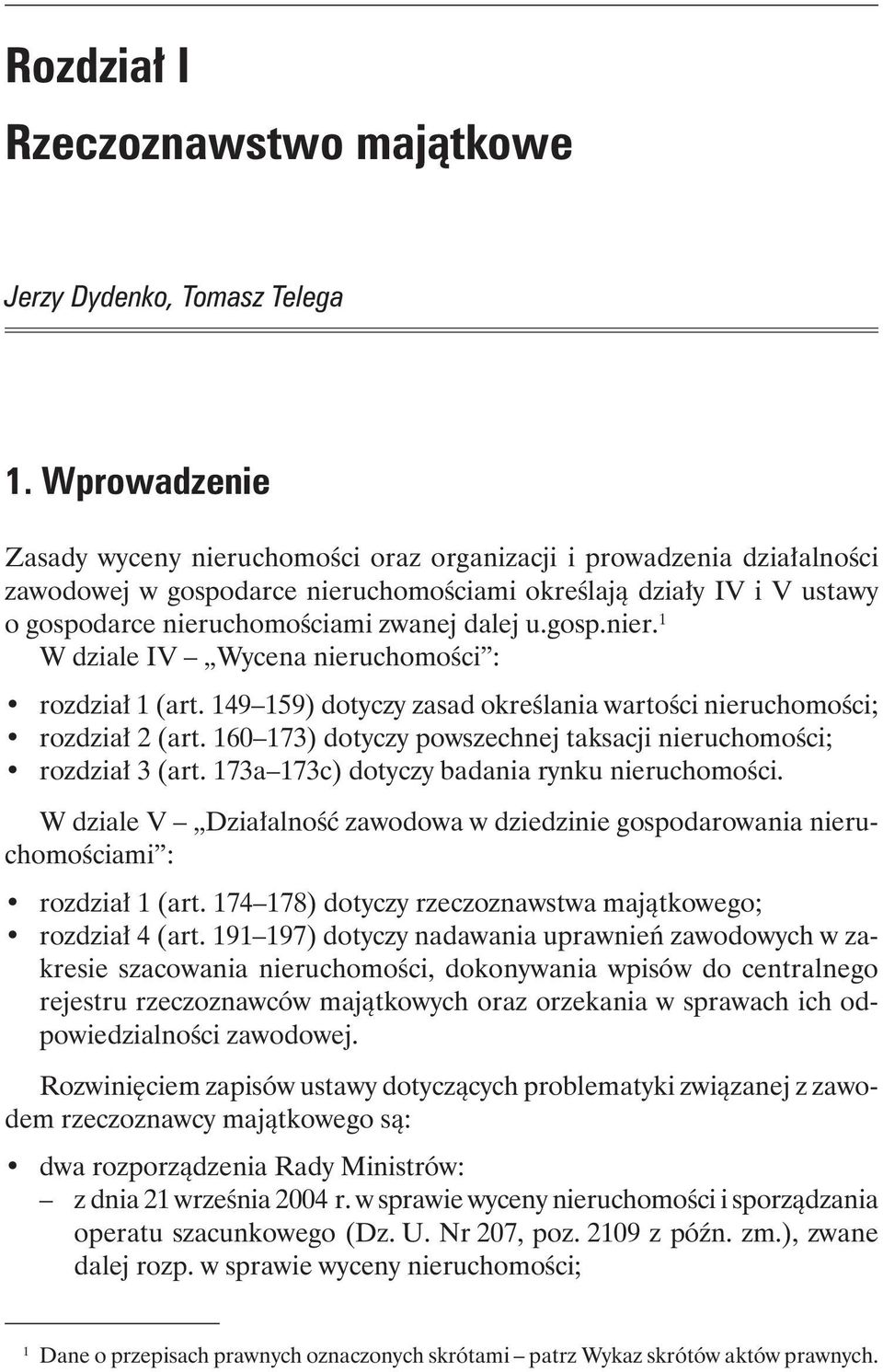 u.gosp.nier. 1 W dziale IV Wycena nieruchomości : rozdział 1 (art. 149 159) dotyczy zasad określania wartości nieruchomości; rozdział 2 (art.