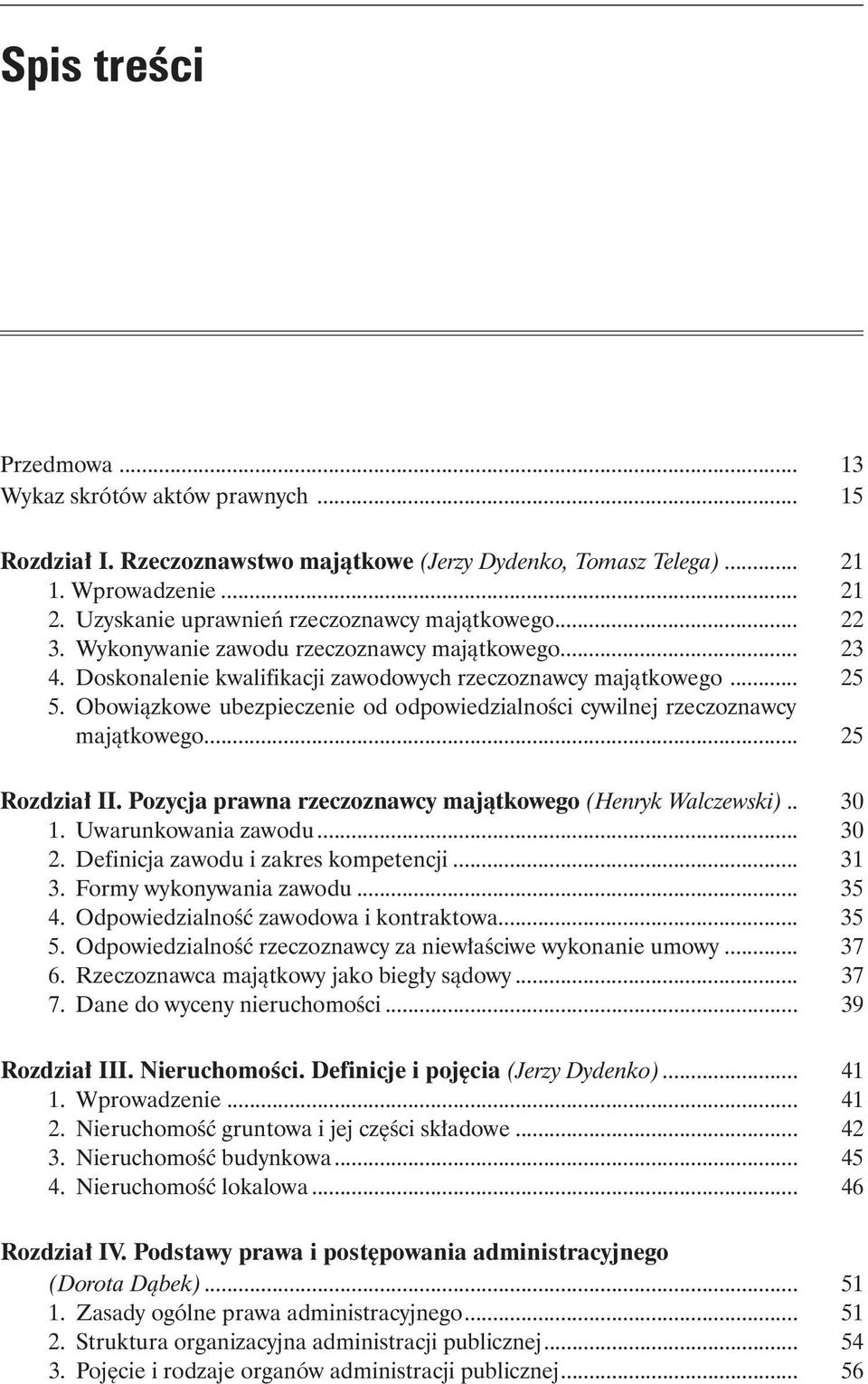 Obowiązkowe ubezpieczenie od odpowiedzialności cywilnej rzeczoznawcy majątkowego... 25 Rozdział II. Pozycja prawna rzeczoznawcy majątkowego (Henryk Walczewski)... 30 1. Uwarunkowania zawodu... 30 2.