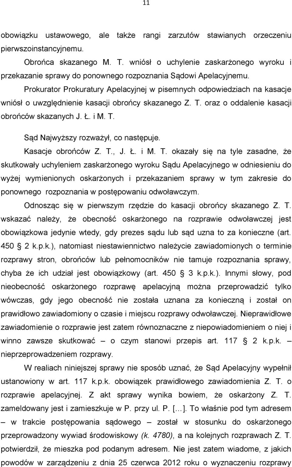 Prokurator Prokuratury Apelacyjnej w pisemnych odpowiedziach na kasacje wniósł o uwzględnienie kasacji obrońcy skazanego Z. T. oraz o oddalenie kasacji obrońców skazanych J. Ł. i M. T. Sąd Najwyższy rozważył, co następuje.