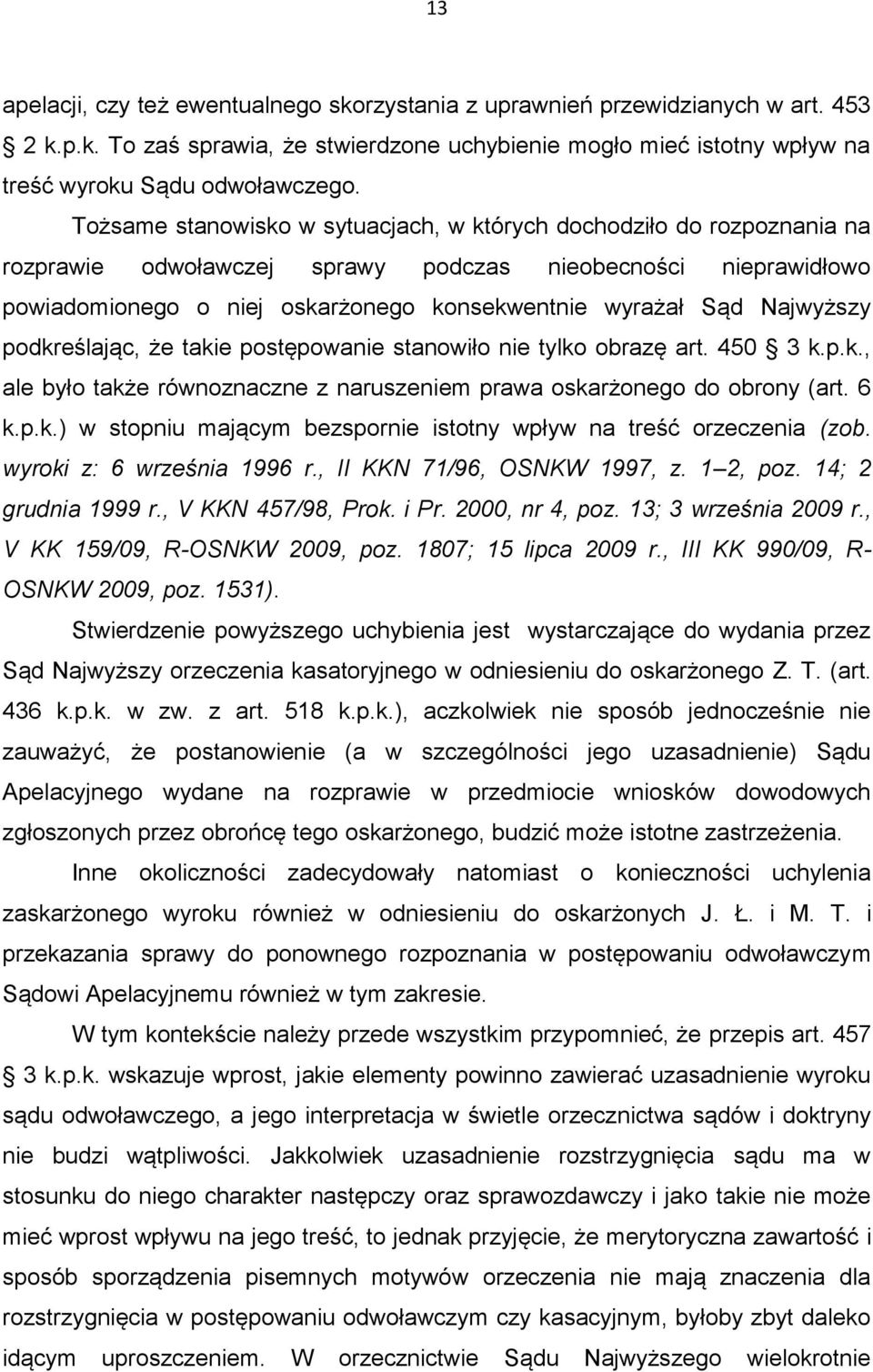 Najwyższy podkreślając, że takie postępowanie stanowiło nie tylko obrazę art. 450 3 k.p.k., ale było także równoznaczne z naruszeniem prawa oskarżonego do obrony (art. 6 k.p.k.) w stopniu mającym bezspornie istotny wpływ na treść orzeczenia (zob.