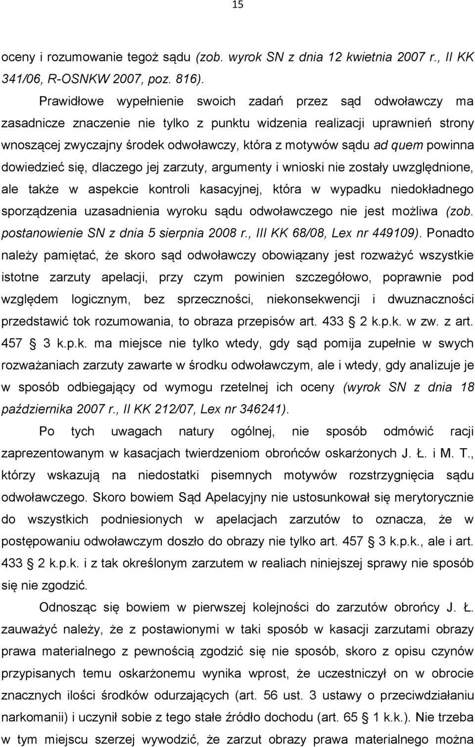 quem powinna dowiedzieć się, dlaczego jej zarzuty, argumenty i wnioski nie zostały uwzględnione, ale także w aspekcie kontroli kasacyjnej, która w wypadku niedokładnego sporządzenia uzasadnienia