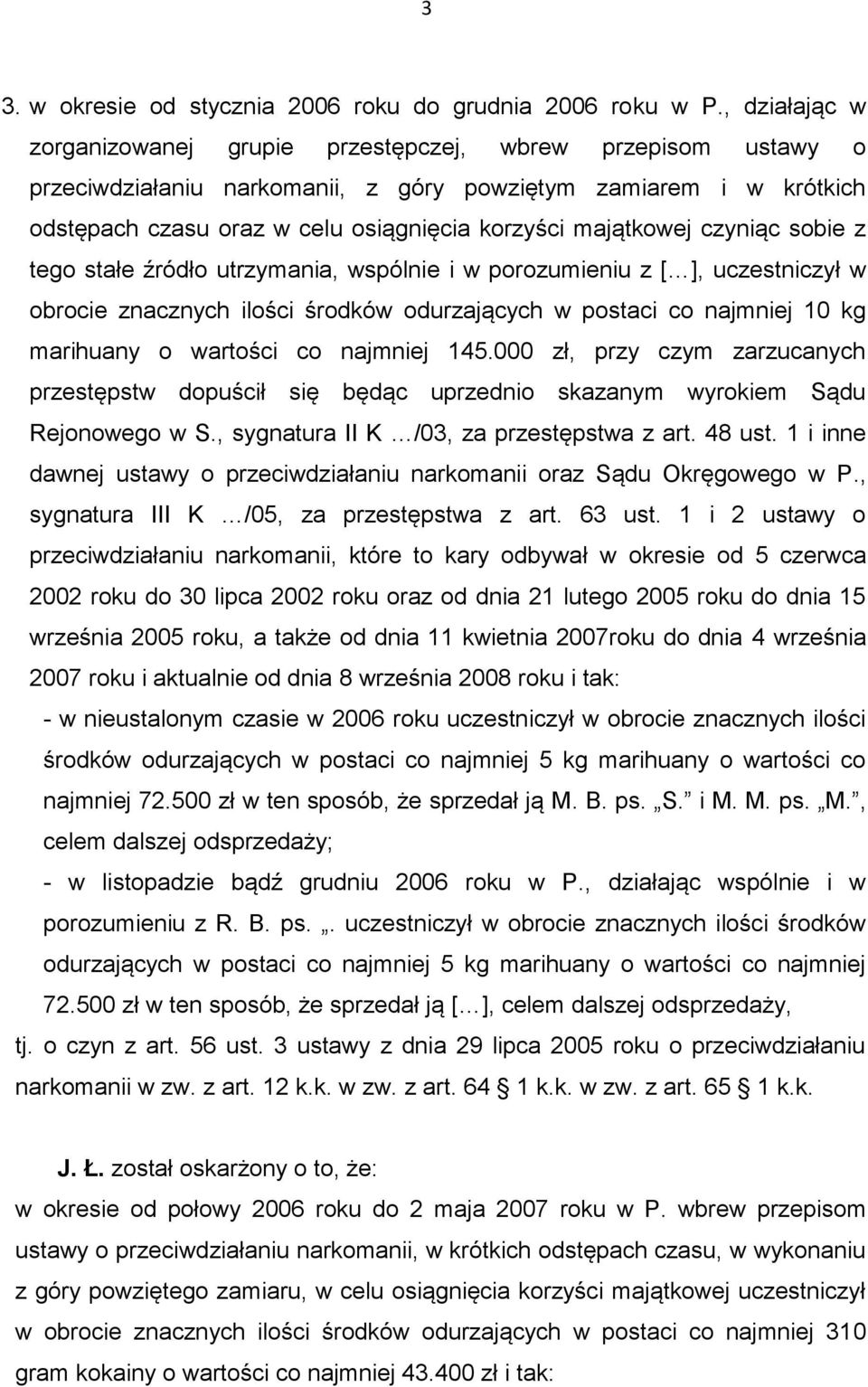 majątkowej czyniąc sobie z tego stałe źródło utrzymania, wspólnie i w porozumieniu z [ ], uczestniczył w obrocie znacznych ilości środków odurzających w postaci co najmniej 10 kg marihuany o wartości