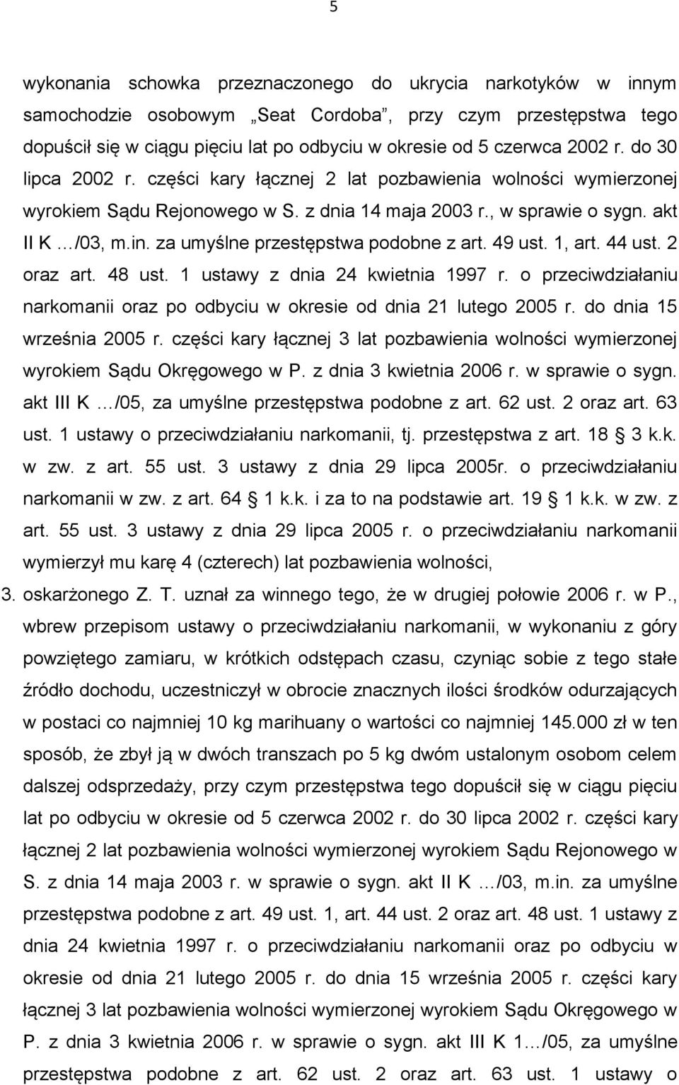 za umyślne przestępstwa podobne z art. 49 ust. 1, art. 44 ust. 2 oraz art. 48 ust. 1 ustawy z dnia 24 kwietnia 1997 r. o przeciwdziałaniu narkomanii oraz po odbyciu w okresie od dnia 21 lutego 2005 r.