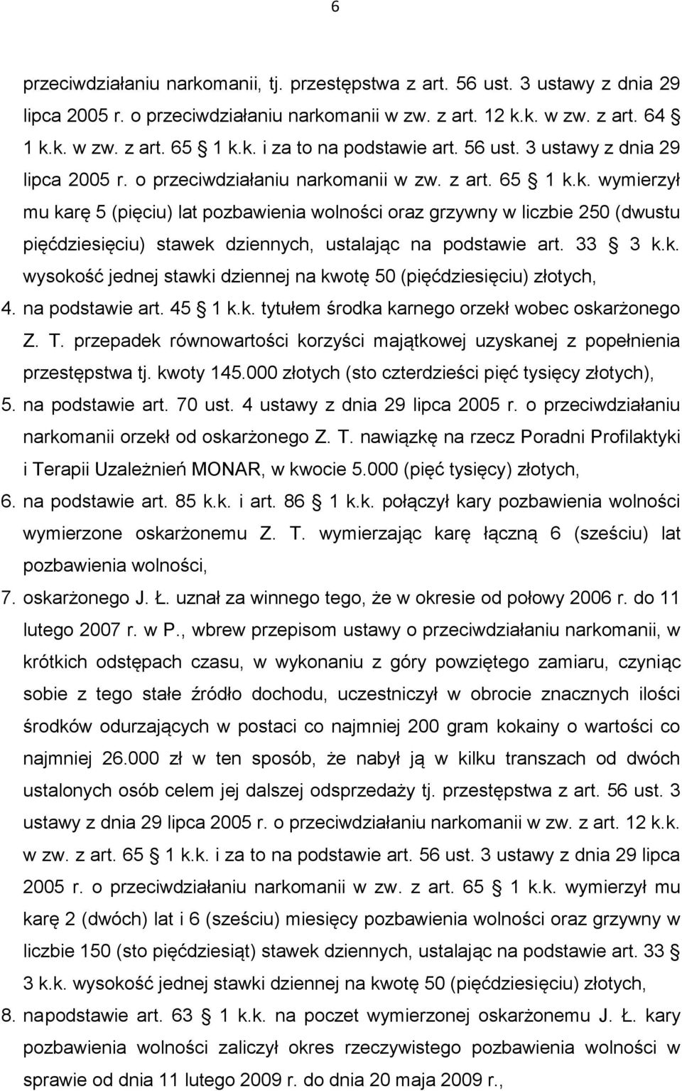 manii w zw. z art. 65 1 k.k. wymierzył mu karę 5 (pięciu) lat pozbawienia wolności oraz grzywny w liczbie 250 (dwustu pięćdziesięciu) stawek dziennych, ustalając na podstawie art. 33 3 k.k. wysokość jednej stawki dziennej na kwotę 50 (pięćdziesięciu) złotych, 4.