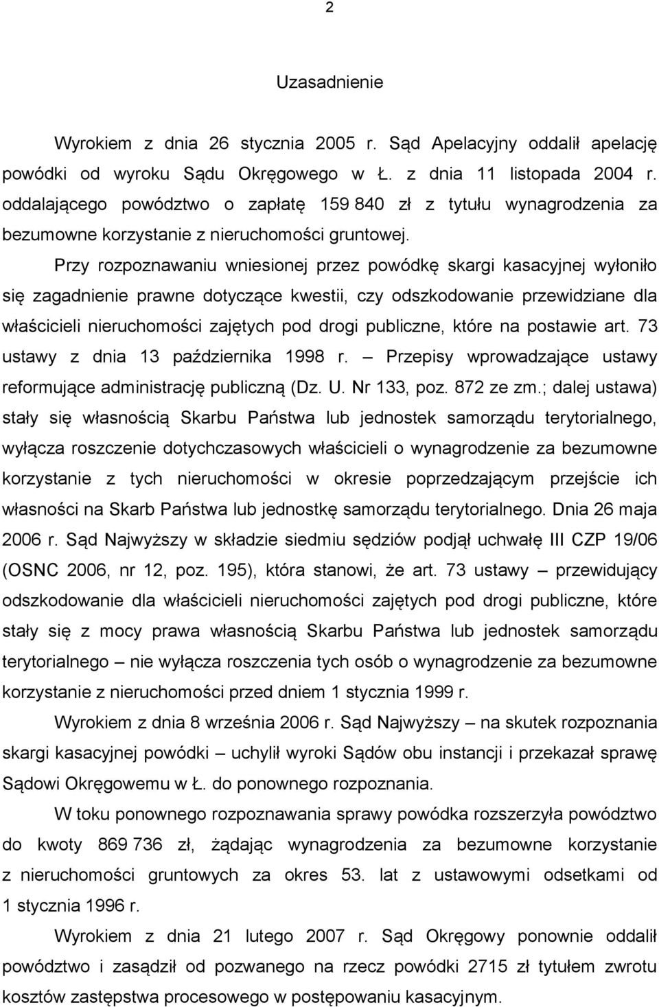 Przy rozpoznawaniu wniesionej przez powódkę skargi kasacyjnej wyłoniło się zagadnienie prawne dotyczące kwestii, czy odszkodowanie przewidziane dla właścicieli nieruchomości zajętych pod drogi