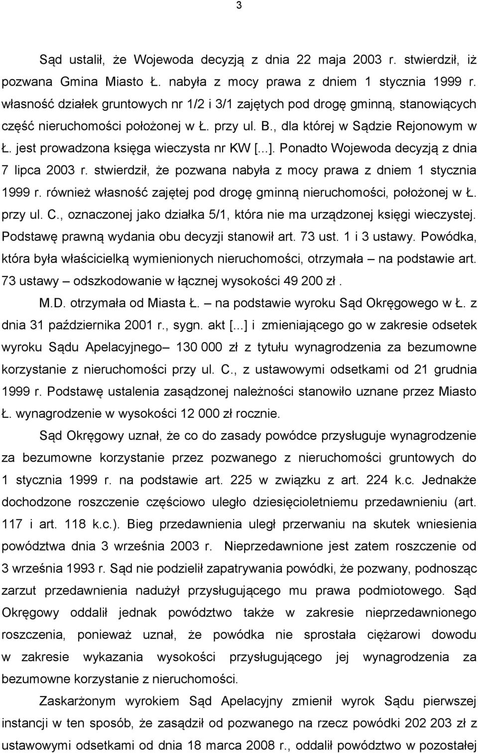 jest prowadzona księga wieczysta nr KW [...]. Ponadto Wojewoda decyzją z dnia 7 lipca 2003 r. stwierdził, że pozwana nabyła z mocy prawa z dniem 1 stycznia 1999 r.