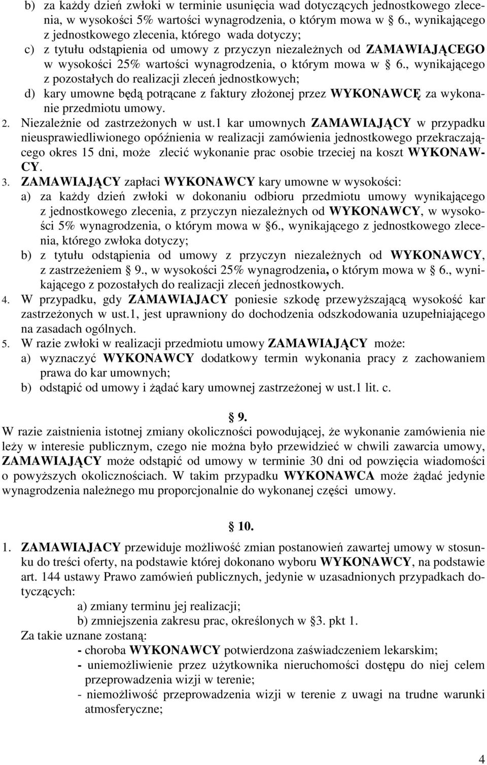 , wynikającego z pozostałych do realizacji zleceń jednostkowych; d) kary umowne będą potrącane z faktury złoŝonej przez WYKONAWCĘ za wykonanie przedmiotu umowy. 2. NiezaleŜnie od zastrzeŝonych w ust.