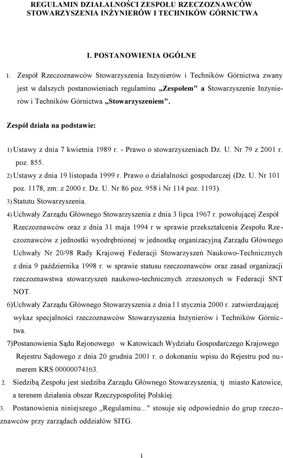 Zespół działa na podstawie: 1) Ustawy z dnia 7 kwietnia 1989 r. - Prawo o stowarzyszeniach Dz. U. Nr 79 z 2001 r. poz. 855. 2) Ustawy z dnia 19 listopada 1999 r. Prawo o działalności gospodarczej (Dz.