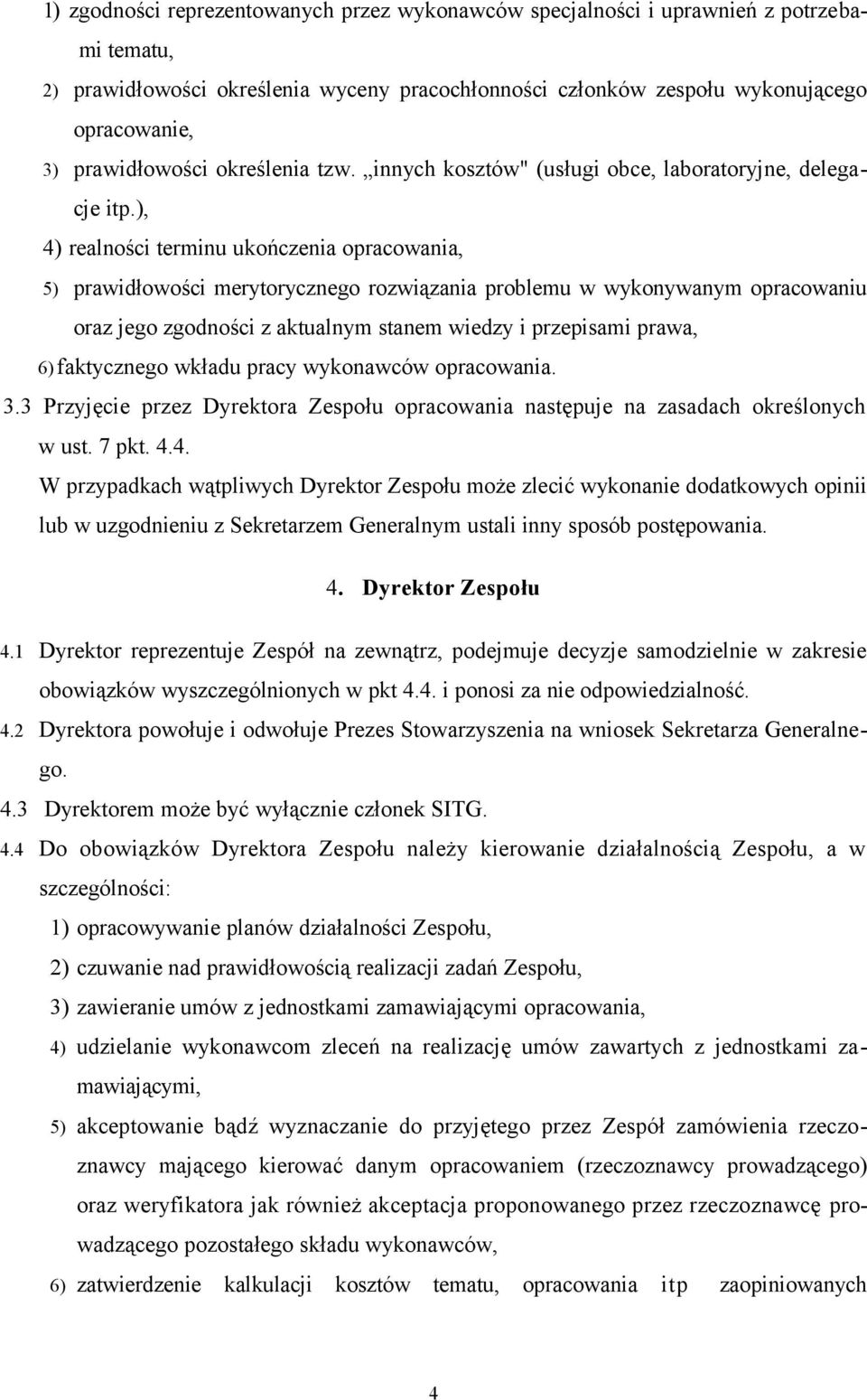 ), 4) realności terminu ukończenia opracowania, 5) prawidłowości merytorycznego rozwiązania problemu w wykonywanym opracowaniu oraz jego zgodności z aktualnym stanem wiedzy i przepisami prawa, 6)