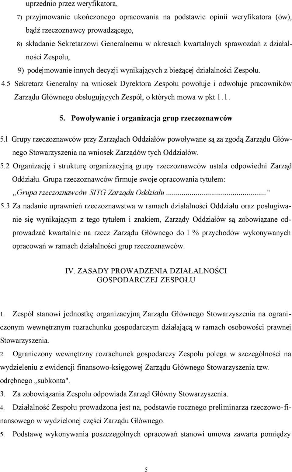 5 Sekretarz Generalny na wniosek Dyrektora Zespołu powołuje i odwołuje pracowników Zarządu Głównego obsługujących Zespół, o których mowa w pkt 1.1. 5. Powoływanie i organizacja grup rzeczoznawców 5.