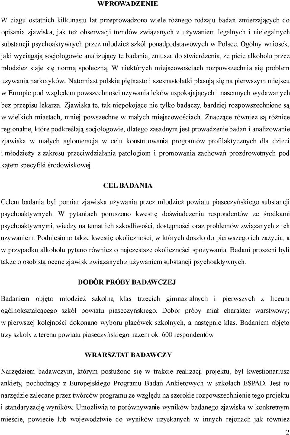 Ogólny wniosek, jaki wyciągają socjologowie analizujący te badania, zmusza do stwierdzenia, że picie alkoholu przez młodzież staje się normą społeczną.