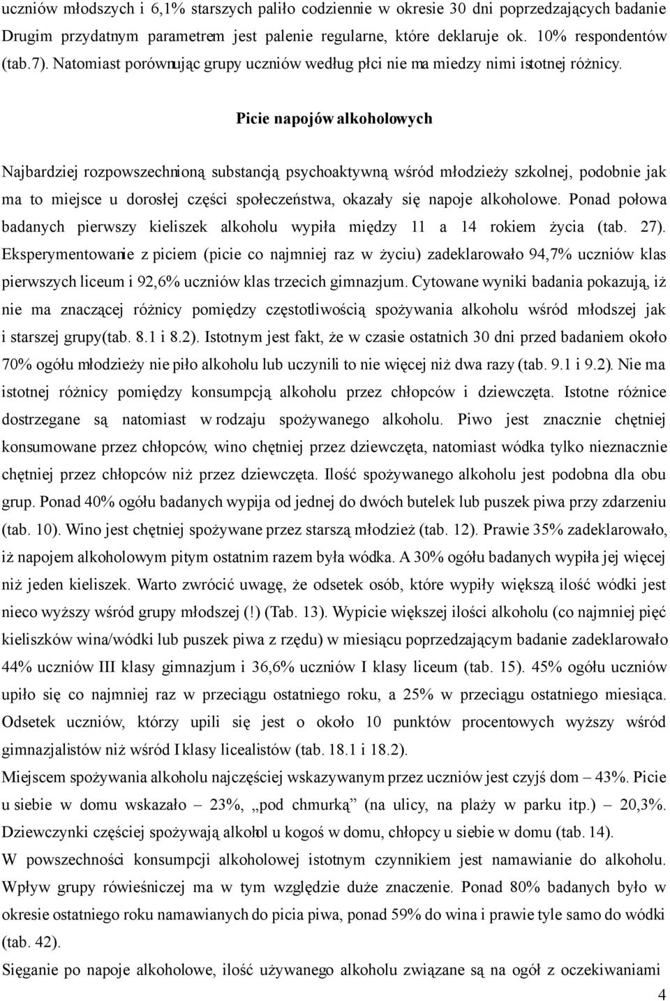 Picie napojów alkoholowych Najbardziej rozpowszechnioną substancją psychoaktywną wśród młodzieży szkolnej, podobnie jak ma to miejsce u dorosłej części społeczeństwa, okazały się napoje alkoholowe.