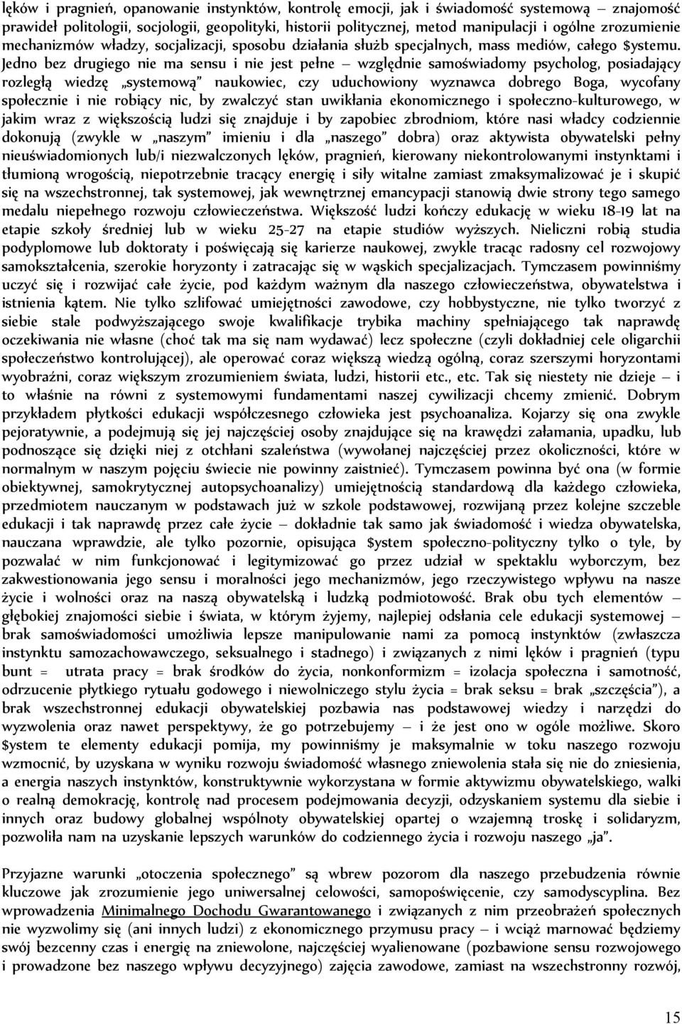 Jedno bez drugiego nie ma sensu i nie jest pełne względnie samoświadomy psycholog, posiadający rozległą wiedzę systemową naukowiec, czy uduchowiony wyznawca dobrego Boga, wycofany społecznie i nie