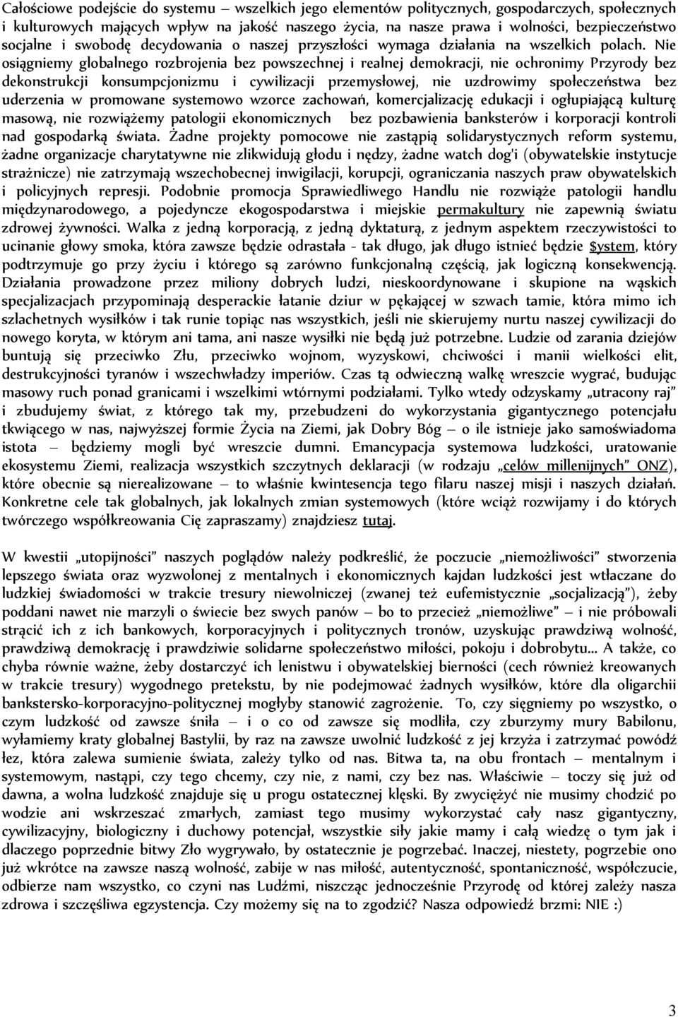 Nie osiągniemy globalnego rozbrojenia bez powszechnej i realnej demokracji, nie ochronimy Przyrody bez dekonstrukcji konsumpcjonizmu i cywilizacji przemysłowej, nie uzdrowimy społeczeństwa bez