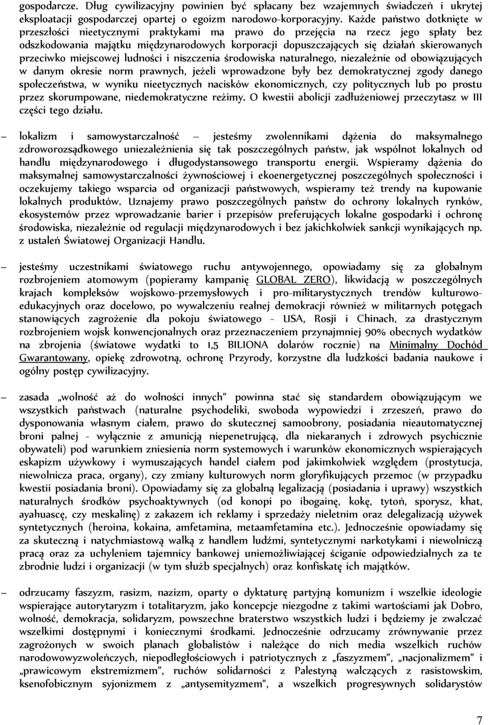 przeciwko miejscowej ludności i niszczenia środowiska naturalnego, niezależnie od obowiązujących w danym okresie norm prawnych, jeżeli wprowadzone były bez demokratycznej zgody danego społeczeństwa,