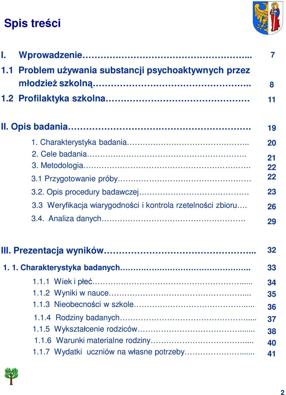 Analiza danych. 19 20 21 22 22 23 26 29 III. Prezentacja wyników... 1. 1. Charakterystyka badanych.. 1.1.1 Wiek i p... 1.1.2 Wyniki w nauce... 1.1.3 Nieobecno ci w szkole.