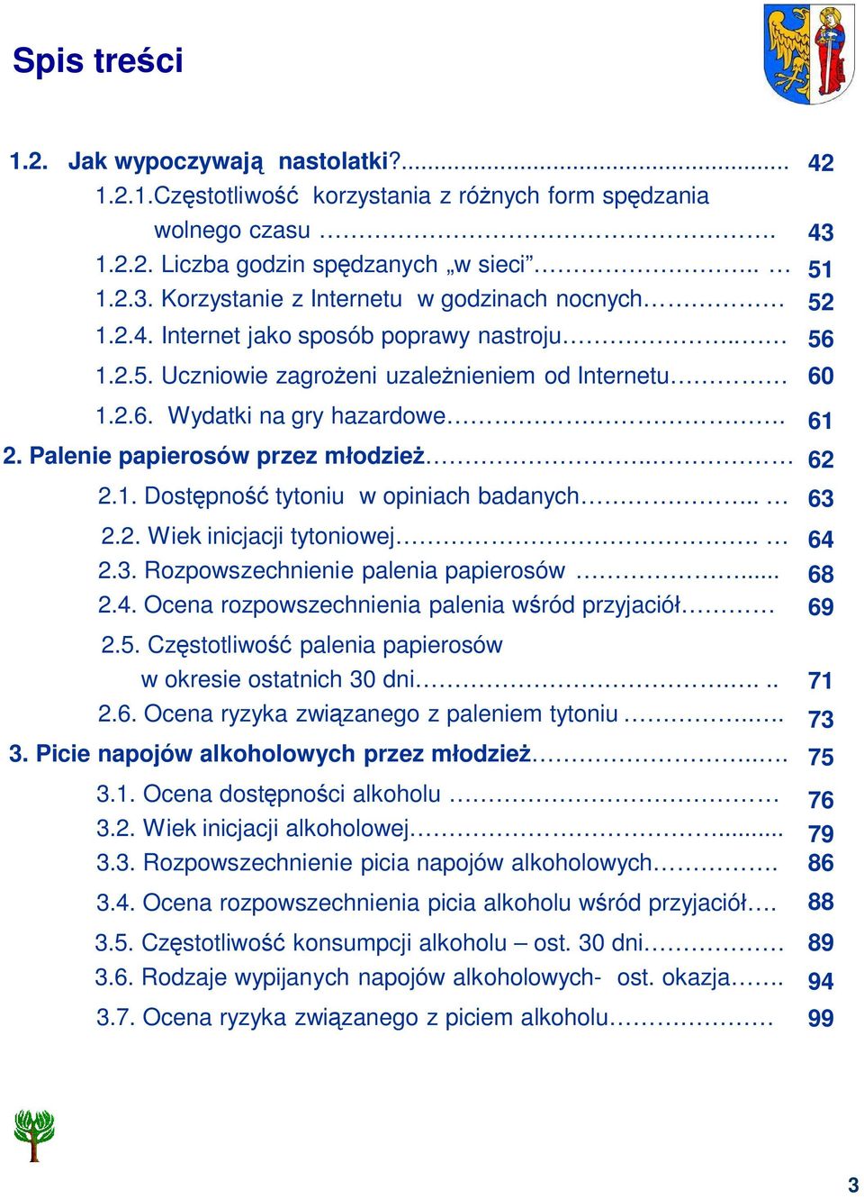 Palenie papierosów przez m odzie.. 2.1. Dost pno tytoniu w opiniach badanych.. 2.2. Wiek inicjacji tytoniowej. 2.3. Rozpowszechnienie palenia papierosów... 2.4.