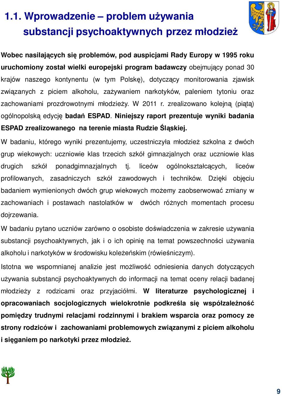 zachowaniami prozdrowotnymi m odzie y. W 2011 r. zrealizowano kolejn (pi ) ogólnopolsk edycj bada ESPAD. Niniejszy raport prezentuje wyniki badania ESPAD zrealizowanego na terenie miasta Rudzie skiej.