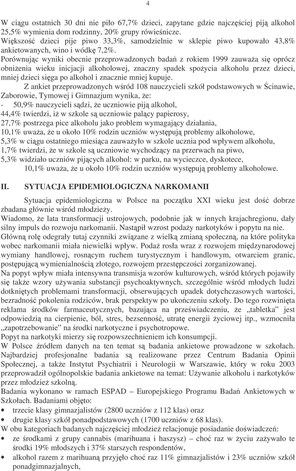 Porównujc wyniki obecnie przeprowadzonych bada z rokiem 1999 zauwaa si oprócz obnienia wieku inicjacji alkoholowej, znaczny spadek spoycia alkoholu przez dzieci, mniej dzieci siga po alkohol i