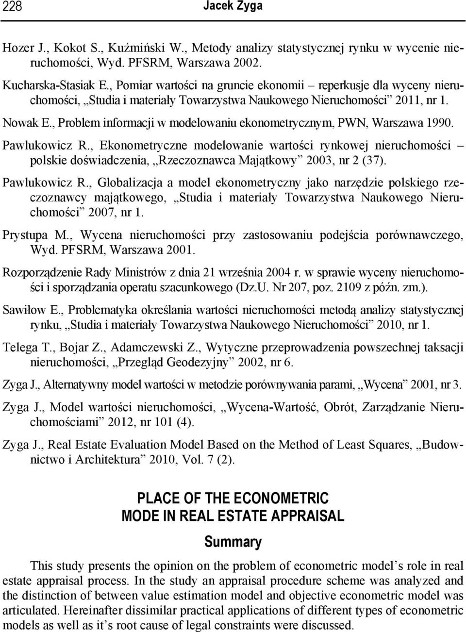 Pawlukowcz R., Ekonometyczne modelowane watośc ynkowej neuchomośc polske dośwadczena, Rzeczoznawca Majątkowy 2003, n 2 (37). Pawlukowcz R.