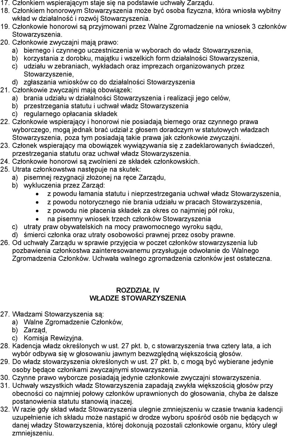 Członkowie zwyczajni mają prawo: a) biernego i czynnego uczestniczenia w wyborach do władz Stowarzyszenia, b) korzystania z dorobku, majątku i wszelkich form działalności Stowarzyszenia, c) udziału w