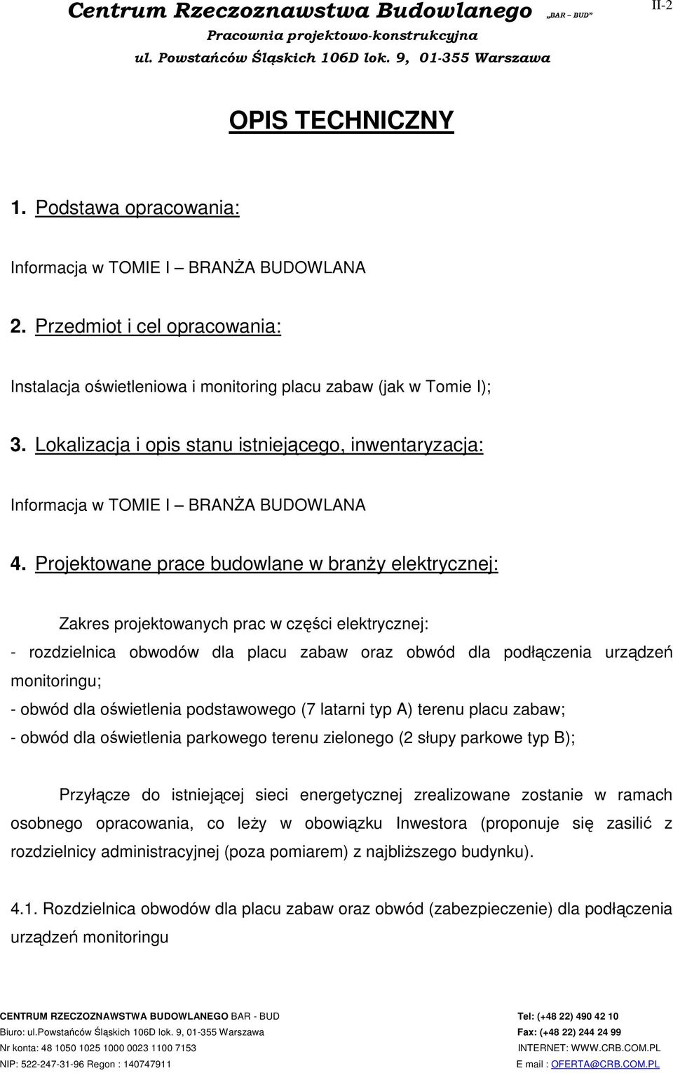 Projektowane prace budowlane w branży elektrycznej: Zakres projektowanych prac w części elektrycznej: - rozdzielnica obwodów dla placu zabaw oraz obwód dla podłączenia urządzeń monitoringu; - obwód