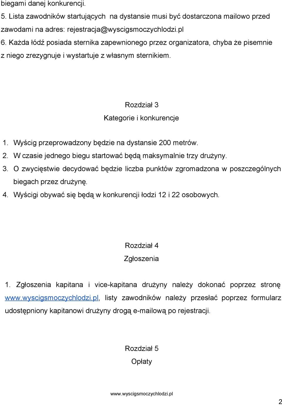 Wyścig przeprowadzony będzie na dystansie 200 metrów. 2. W czasie jednego biegu startować będą maksymalnie trzy drużyny. 3.