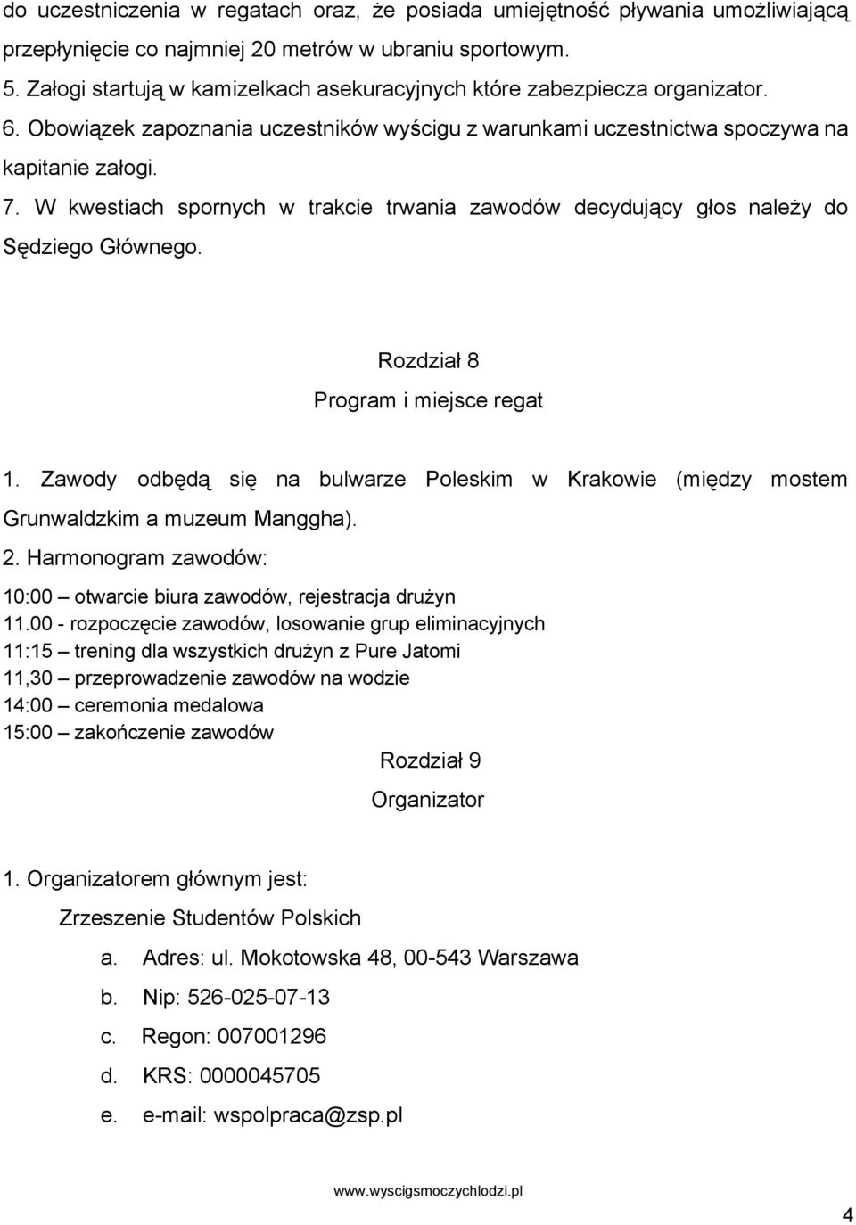 W kwestiach spornych w trakcie trwania zawodów decydujący głos należy do Sędziego Głównego. Rozdział 8 Program i miejsce regat 1.