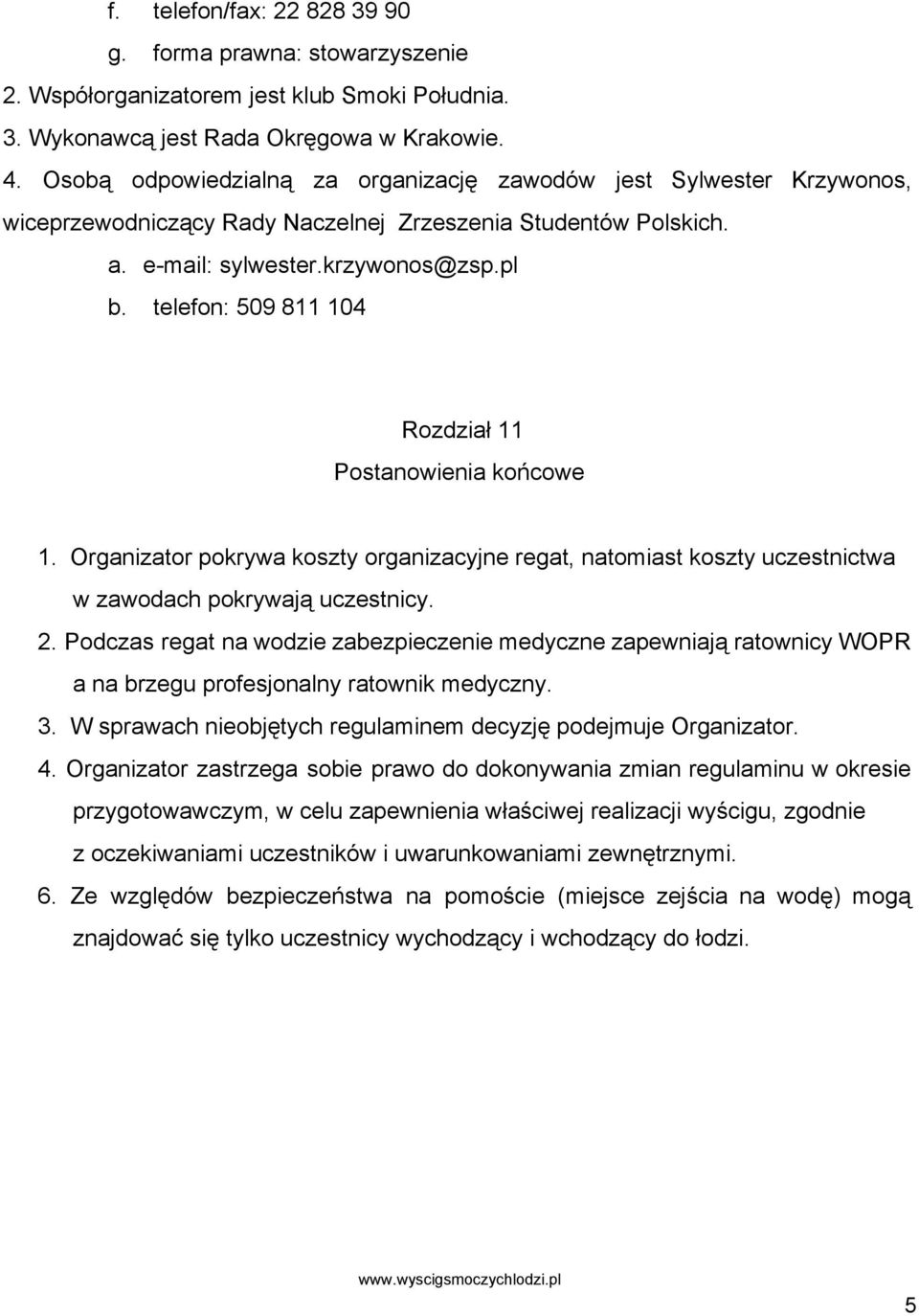 telefon: 509 811 104 Rozdział 11 Postanowienia końcowe 1. Organizator pokrywa koszty organizacyjne regat, natomiast koszty uczestnictwa w zawodach pokrywają uczestnicy. 2.