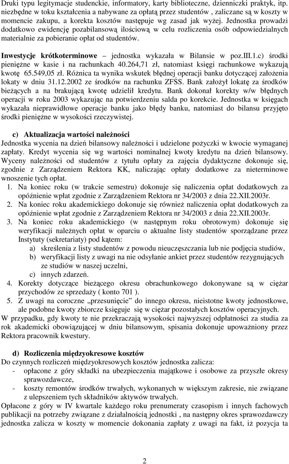 Jednostka prowadzi dodatkowo ewidencję pozabilansową ilościową w celu rozliczenia osób odpowiedzialnych materialnie za pobieranie opłat od studentów.