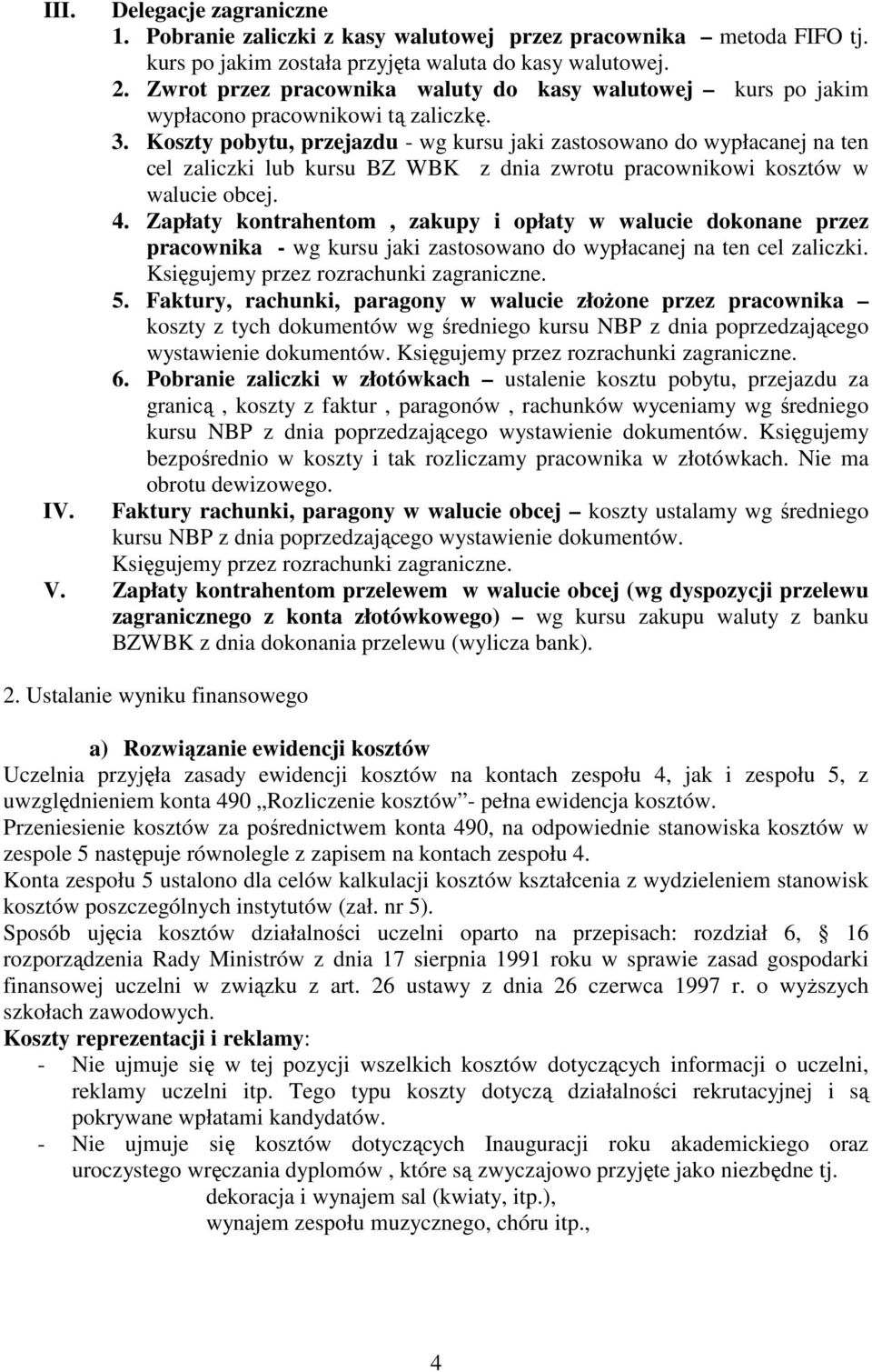 Koszty pobytu, przejazdu - wg kursu jaki zastosowano do wypłacanej na ten cel zaliczki lub kursu BZ WBK z dnia zwrotu pracownikowi kosztów w walucie obcej. 4.