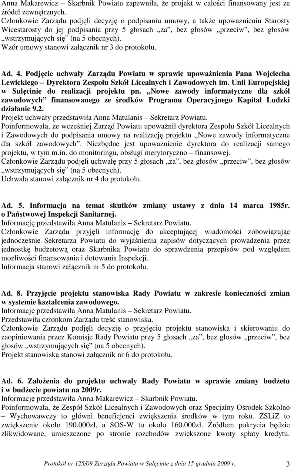 obecnych). Wzór umowy stanowi załącznik nr 3 do protokołu. Ad. 4. Podjęcie uchwały Zarządu Powiatu w sprawie upowaŝnienia Pana Wojciecha Lewickiego Dyrektora Zespołu Szkół Licealnych i Zawodowych im.