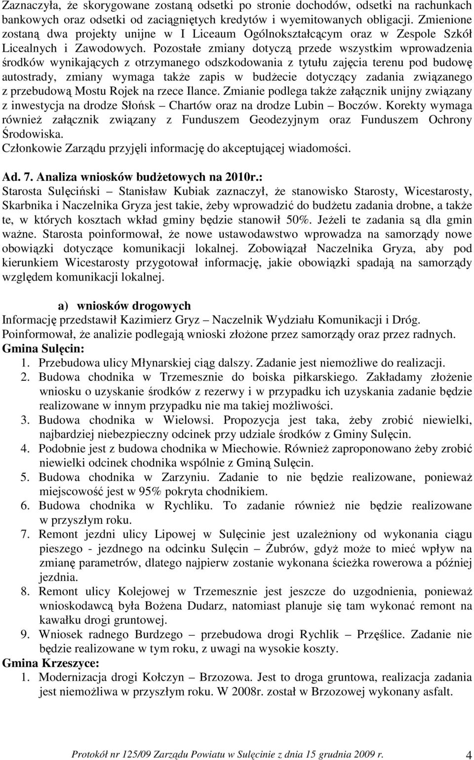 Pozostałe zmiany dotyczą przede wszystkim wprowadzenia środków wynikających z otrzymanego odszkodowania z tytułu zajęcia terenu pod budowę autostrady, zmiany wymaga takŝe zapis w budŝecie dotyczący