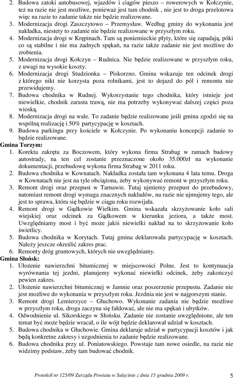 Modernizacja drogi w Krępinach. Tam są poniemieckie płyty, które się zapadają, póki co są stabilne i nie ma Ŝadnych spękań, na razie takŝe zadanie nie jest moŝliwe do zrobienia. 5.