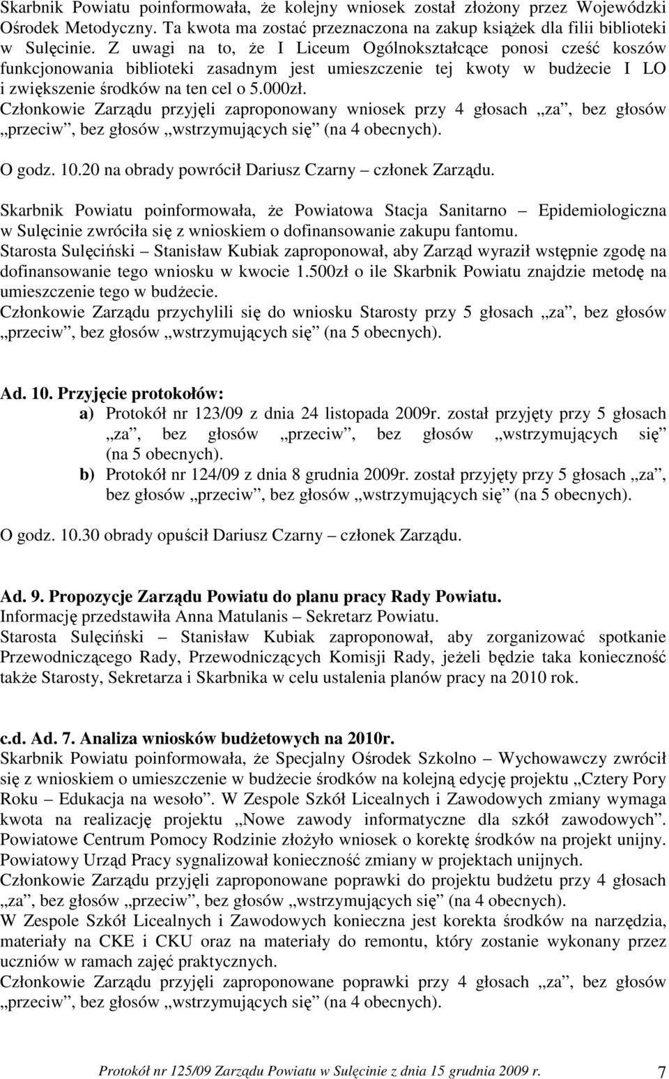 Członkowie Zarządu przyjęli zaproponowany wniosek przy 4 głosach za, bez głosów przeciw, bez głosów wstrzymujących się (na 4 obecnych). O godz. 10.20 na obrady powrócił Dariusz Czarny członek Zarządu.