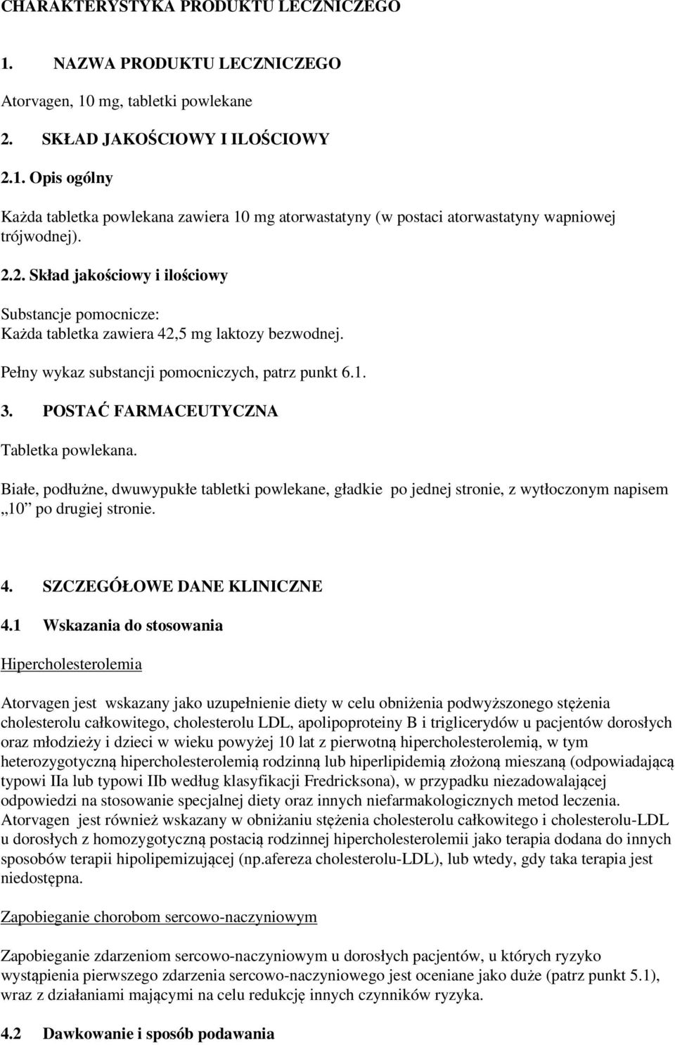 POSTAĆ FARMACEUTYCZNA Tabletka powlekana. Białe, podłużne, dwuwypukłe tabletki powlekane, gładkie po jednej stronie, z wytłoczonym napisem 10 po drugiej stronie. 4. SZCZEGÓŁOWE DANE KLINICZNE 4.