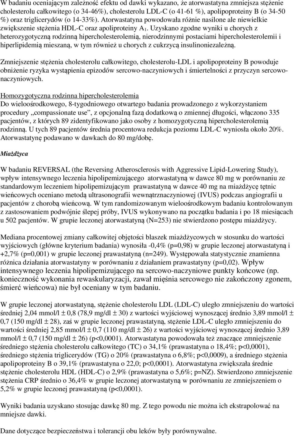 Uzyskano zgodne wyniki u chorych z heterozygotyczną rodzinną hipercholesterolemią, nierodzinnymi postaciami hipercholesterolemii i hiperlipidemią mieszaną, w tym również u chorych z cukrzycą