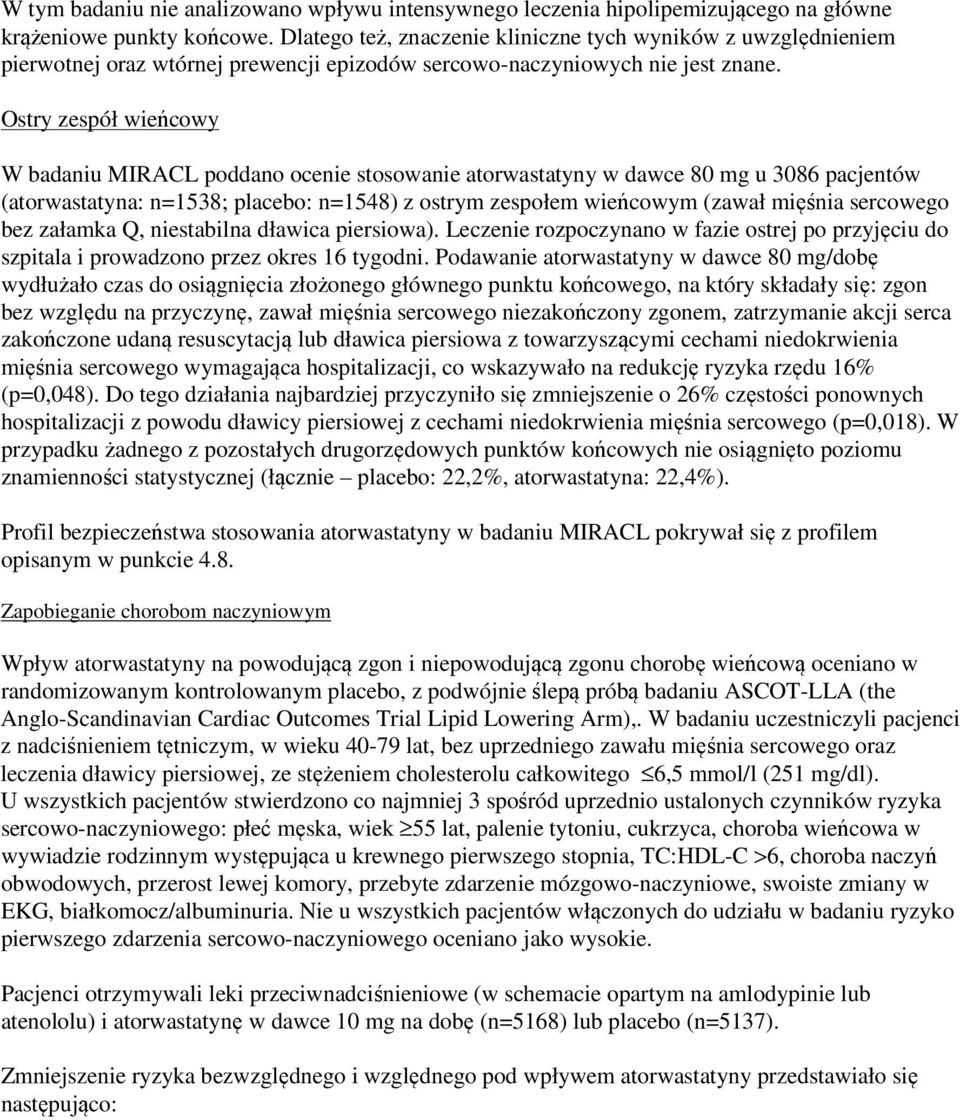 Ostry zespół wieńcowy W badaniu MIRACL poddano ocenie stosowanie atorwastatyny w dawce 80 mg u 3086 pacjentów (atorwastatyna: n=1538; placebo: n=1548) z ostrym zespołem wieńcowym (zawał mięśnia