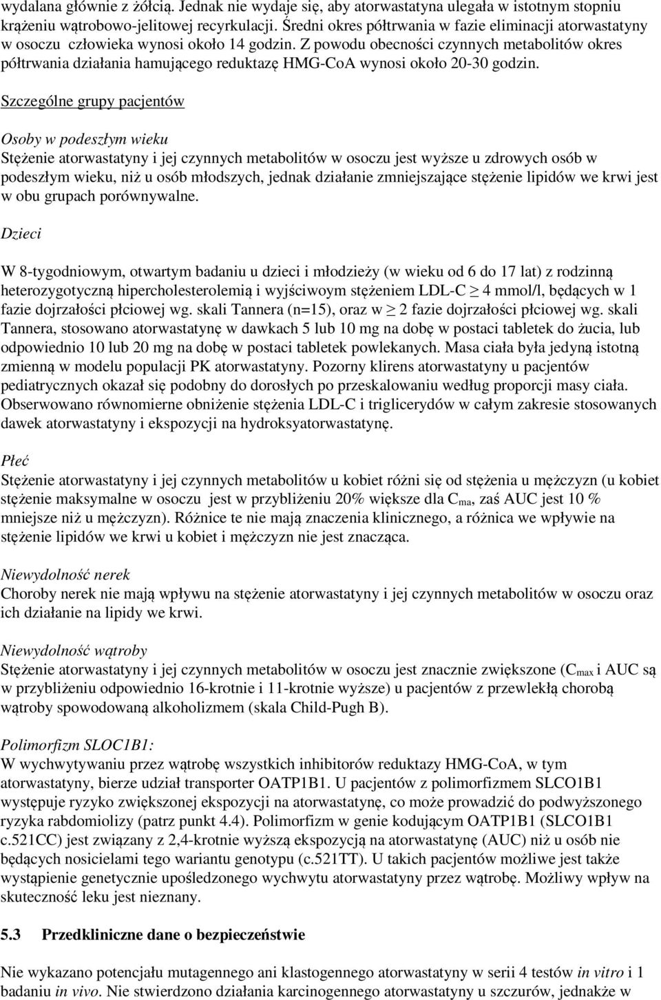 Z powodu obecności czynnych metabolitów okres półtrwania działania hamującego reduktazę HMG-CoA wynosi około 20-30 godzin.