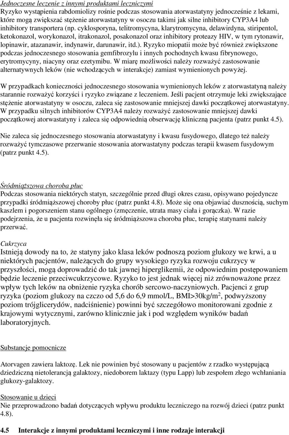 cyklosporyna, telitromycyna, klarytromycyna, delawirdyna, stiripentol, ketokonazol, worykonazol, itrakonazol, posakonazol oraz inhibitory proteazy HIV, w tym rytonawir, lopinawir, atazanawir,