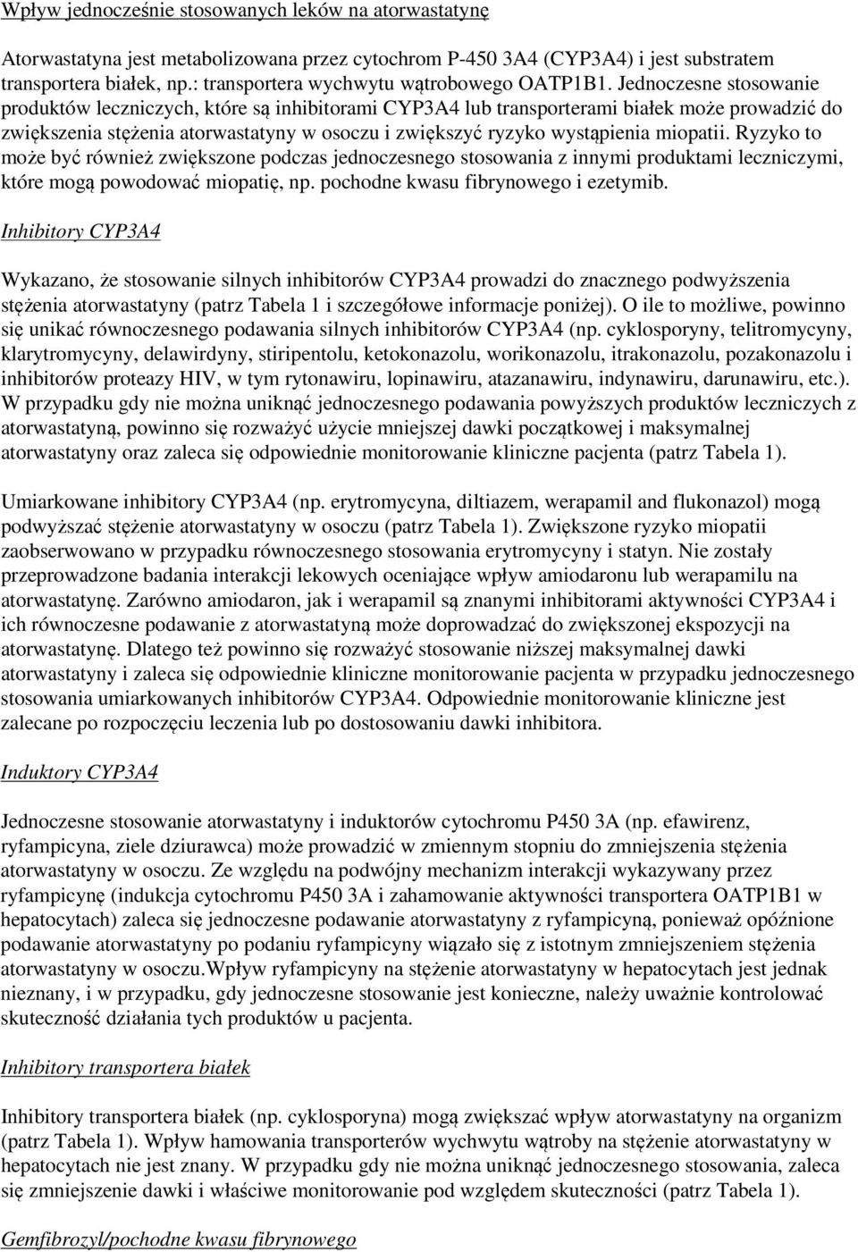 Jednoczesne stosowanie produktów leczniczych, które są inhibitorami CYP3A4 lub transporterami białek może prowadzić do zwiększenia stężenia atorwastatyny w osoczu i zwiększyć ryzyko wystąpienia