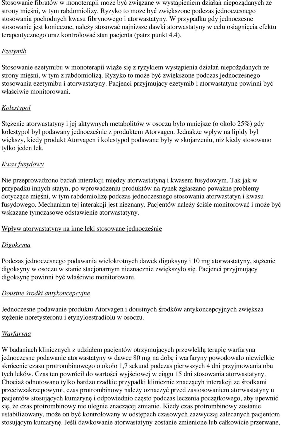 W przypadku gdy jednoczesne stosowanie jest konieczne, należy stosować najniższe dawki atorwastatyny w celu osiągnięcia efektu terapeutycznego oraz kontrolować stan pacjenta (patrz punkt 4.4).