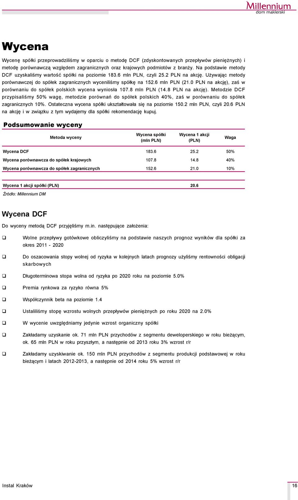 0 PLN na akcję), zaś w porçwnaniu do spçłek polskich wycena wyniosła 107.8 mln PLN (14.8 PLN na akcję).