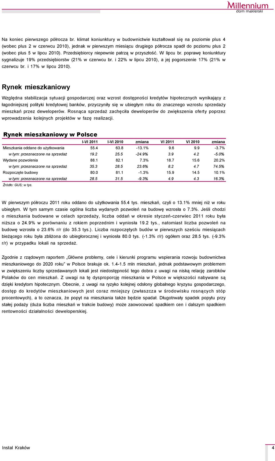 Przedsiębiorcy niepewnie patrzą w przyszłość. W lipcu br. poprawę koniunktury sygnalizuje 19% przedsiębiorstw (21% w czerwcu br. i 22% w lipcu 2010), a jej pogorszenie 17% (21% w czerwcu br.