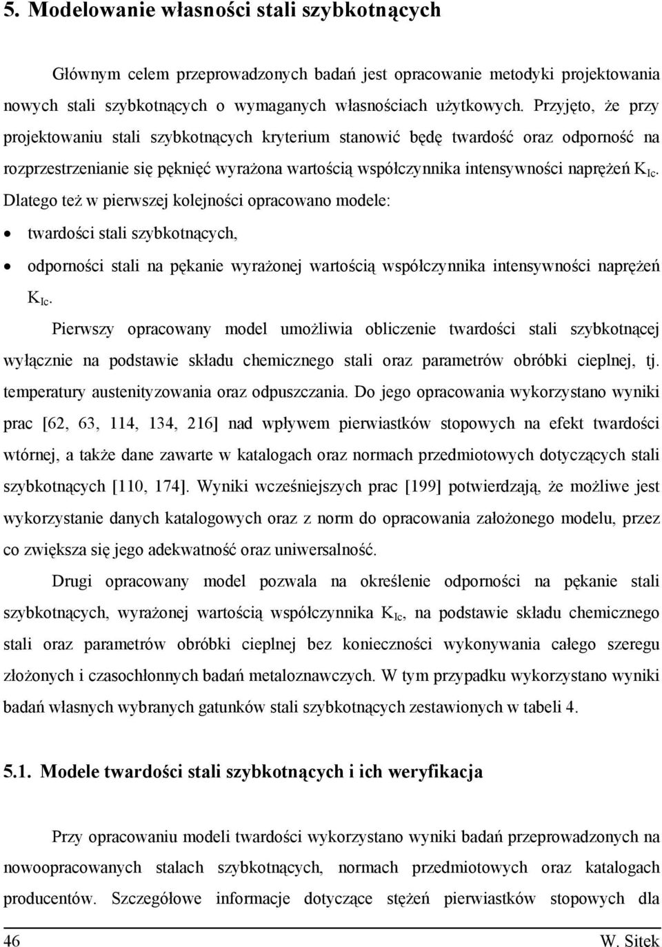 Dlatego te w pierwszej kolejno ci opracowano modele: twardo ci stali szybkotn cych, odporno ci stali na p kanie wyra onej warto ci współczynnika intensywno ci napr e K Ic.