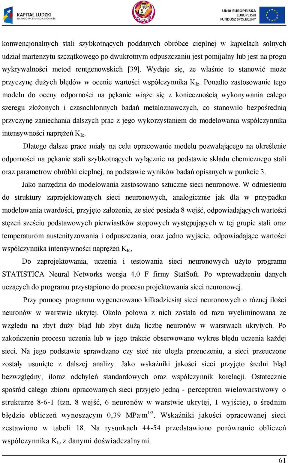 Ponadto zastosowanie tego modelu do oceny odporno ci na p kanie wi e si z konieczno ci wykonywania całego szeregu zło onych i czasochłonnych bada metaloznawczych, co stanowiło bezpo redni przyczyn